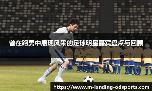 曾在跑男中展现风采的足球明星嘉宾盘点与回顾